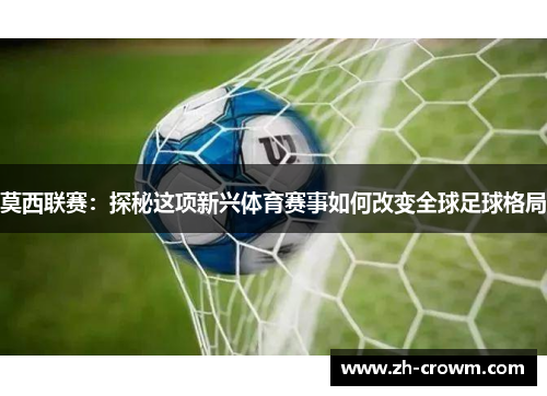 莫西联赛：探秘这项新兴体育赛事如何改变全球足球格局
